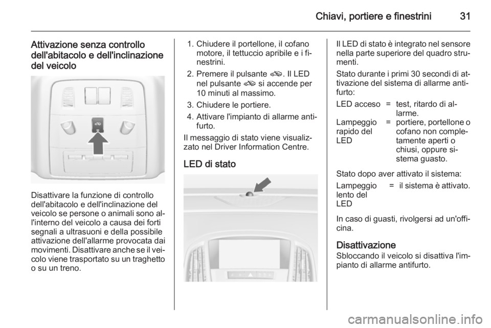 OPEL ASTRA J 2014 Manuale di uso e manutenzione (in Italian) Chiavi, portiere e finestrini31
Attivazione senza controllodell'abitacolo e dell'inclinazione
del veicolo
Disattivare la funzione di controllo
dell'abitacolo e dell'inclinazione del
ve OPEL ASTRA J 2014 Manuale di uso e manutenzione (in Italian) Chiavi, portiere e finestrini31
Attivazione senza controllodell'abitacolo e dell'inclinazione
del veicolo
Disattivare la funzione di controllo
dell'abitacolo e dell'inclinazione del
ve