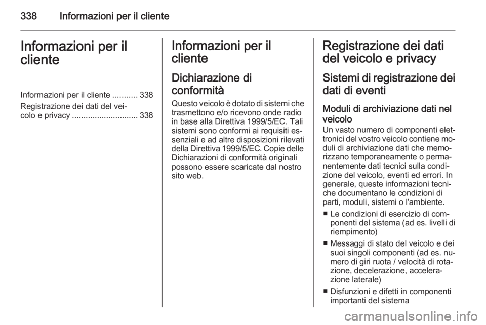 OPEL ASTRA J 2014  Manuale di uso e manutenzione (in Italian) 338Informazioni per il clienteInformazioni per il
clienteInformazioni per il cliente ...........338
Registrazione dei dati del vei‐
colo e privacy ............................. 338Informazioni per i