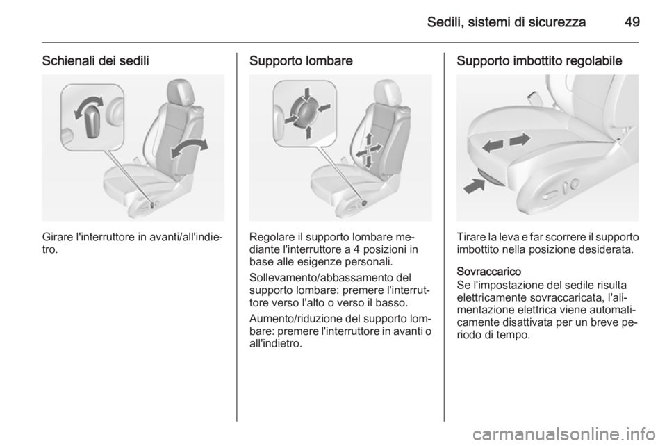 OPEL ASTRA J 2014  Manuale di uso e manutenzione (in Italian) Sedili, sistemi di sicurezza49
Schienali dei sedili
Girare l'interruttore in avanti/all'indie‐
tro.
Supporto lombare
Regolare il supporto lombare me‐
diante l'interruttore a 4 posizion
