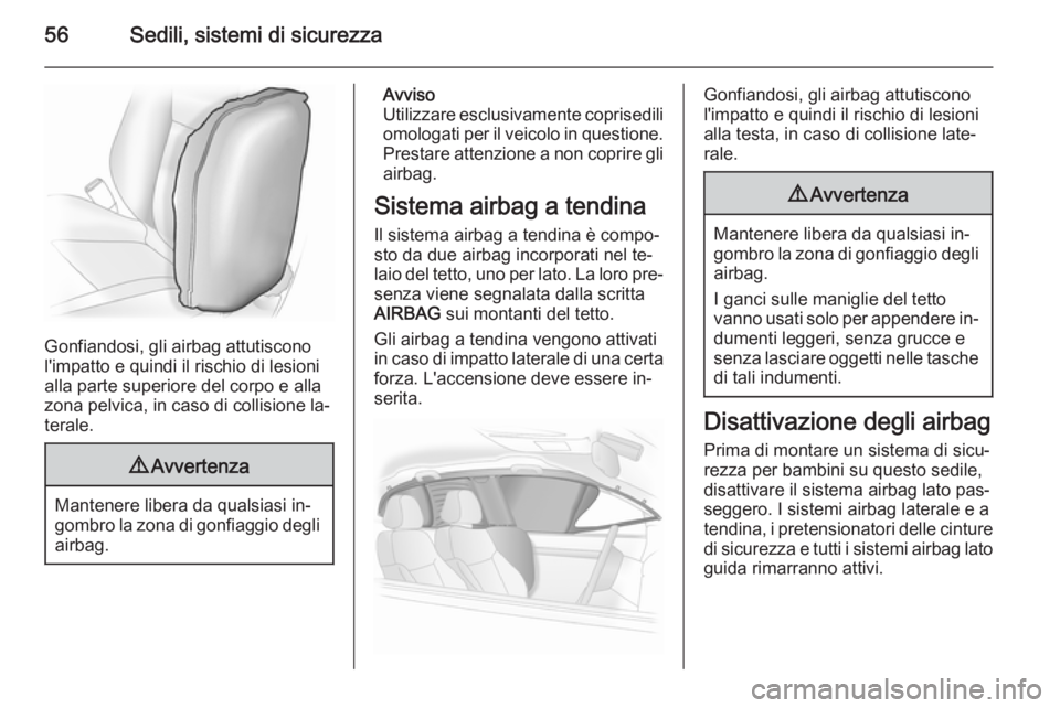 OPEL ASTRA J 2014 Manuale di uso e manutenzione (in Italian) 56Sedili, sistemi di sicurezza
Gonfiandosi, gli airbag attutiscono
l'impatto e quindi il rischio di lesioni
alla parte superiore del corpo e alla
zona pelvica, in caso di collisione la‐
terale.
OPEL ASTRA J 2014 Manuale di uso e manutenzione (in Italian) 56Sedili, sistemi di sicurezza
Gonfiandosi, gli airbag attutiscono
l'impatto e quindi il rischio di lesioni
alla parte superiore del corpo e alla
zona pelvica, in caso di collisione la‐
terale.