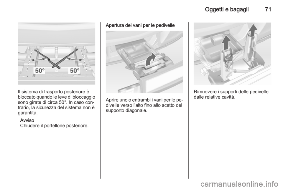 OPEL ASTRA J 2014  Manuale di uso e manutenzione (in Italian) Oggetti e bagagli71
Il sistema di trasporto posteriore è
bloccato quando le leve di bloccaggio
sono girate di circa 50°. In caso con‐ trario, la sicurezza del sistema non è
garantita.
Avviso
Chiu