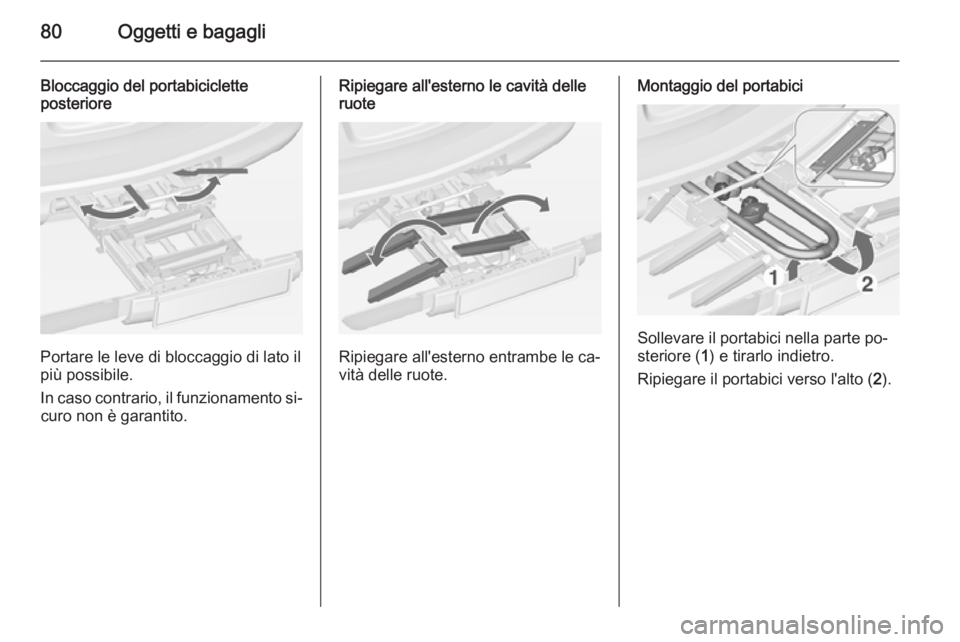 OPEL ASTRA J 2014  Manuale di uso e manutenzione (in Italian) 80Oggetti e bagagli
Bloccaggio del portabiciclette
posteriore
Portare le leve di bloccaggio di lato il
più possibile.
In caso contrario, il funzionamento si‐ curo non è garantito.
Ripiegare all