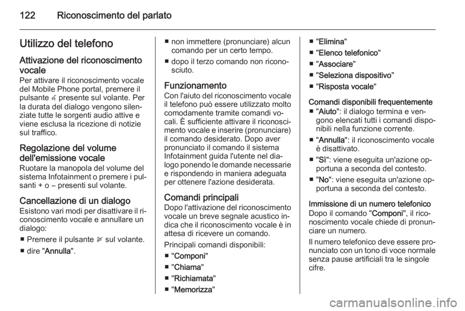 OPEL ASTRA J 2014.5  Manuale del sistema Infotainment (in Italian) 122Riconoscimento del parlatoUtilizzo del telefonoAttivazione del riconoscimento
vocale
Per attivare il riconoscimento vocale
del Mobile Phone portal, premere il
pulsante  w presente sul volante. Per
