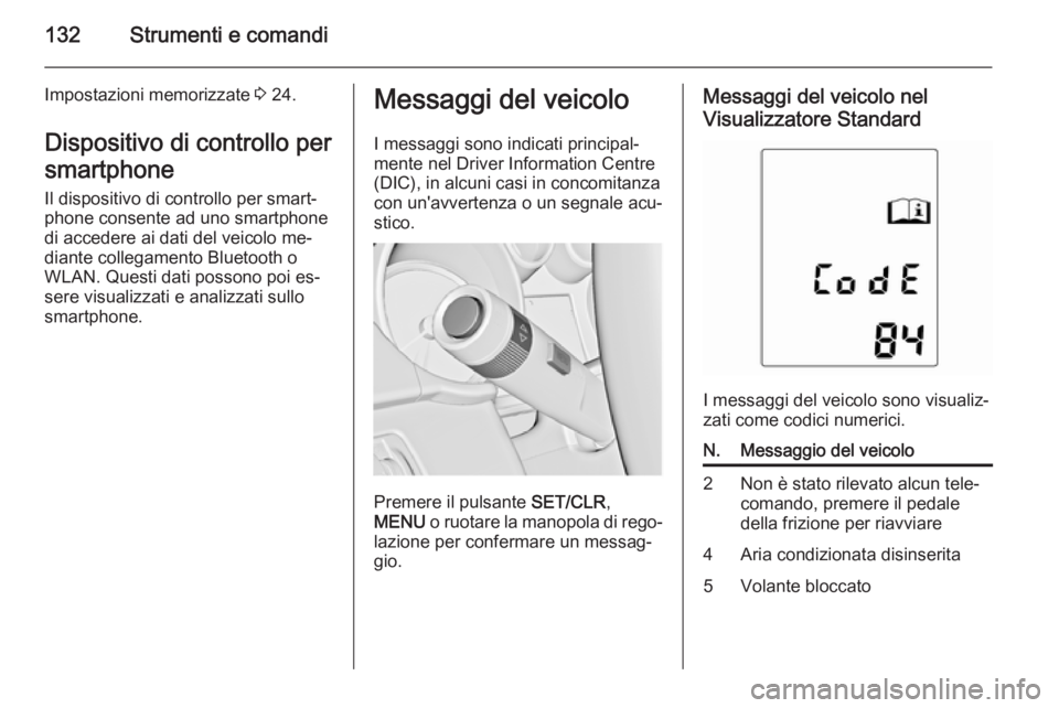 OPEL ASTRA J 2015.5  Manuale di uso e manutenzione (in Italian) 132Strumenti e comandi
Impostazioni memorizzate 3 24.
Dispositivo di controllo per
smartphone
Il dispositivo di controllo per smart‐
phone consente ad uno smartphone
di accedere ai dati del veicolo 