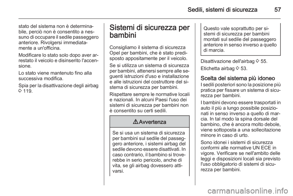 OPEL ASTRA J 2015.5  Manuale di uso e manutenzione (in Italian) Sedili, sistemi di sicurezza57
stato del sistema non è determina‐
bile, perciò non è consentito a nes‐
suno di occupare il sedile passeggero anteriore. Rivolgersi immediata‐
mente a un'of