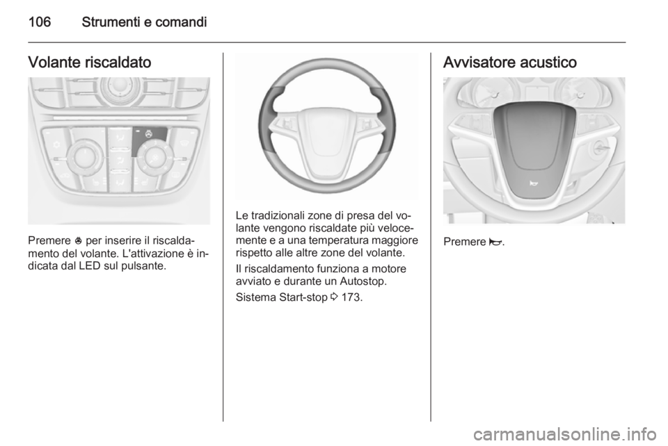 OPEL ASTRA J 2015.75  Manuale di uso e manutenzione (in Italian) 106Strumenti e comandiVolante riscaldato
Premere * per inserire il riscalda‐
mento del volante. L'attivazione è in‐
dicata dal LED sul pulsante.
Le tradizionali zone di presa del vo‐
lante 