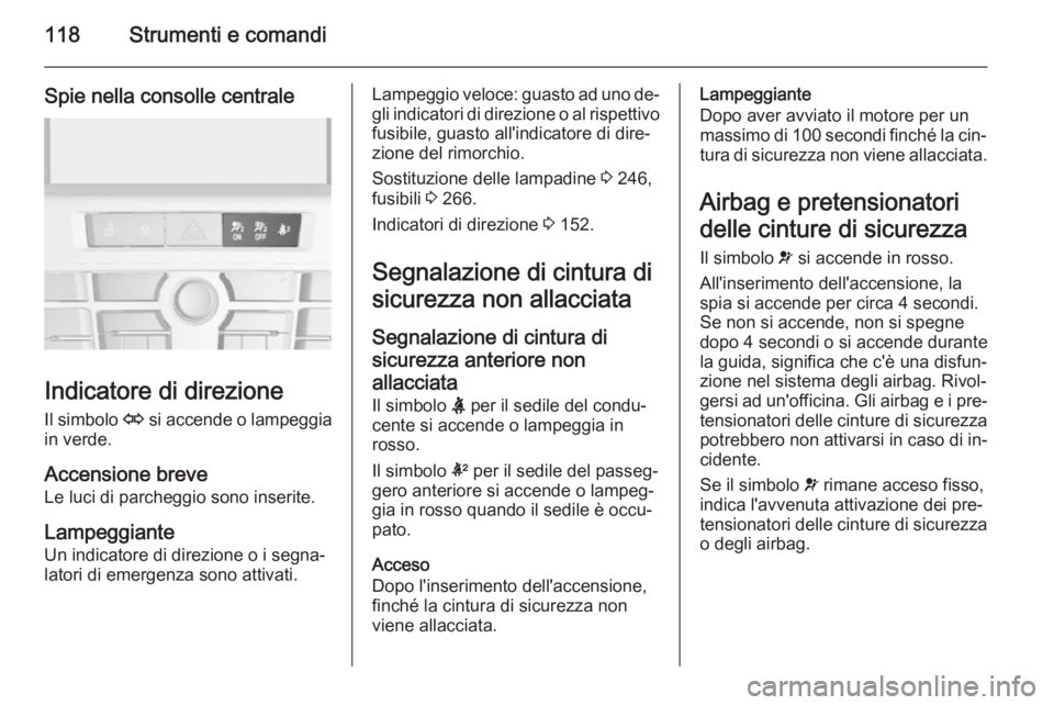 OPEL ASTRA J 2015.75 Manuale di uso e manutenzione (in Italian) 118Strumenti e comandi
Spie nella consolle centrale
Indicatore di direzioneIl simbolo O si accende o lampeggia
in verde.
Accensione breve
Le luci di parcheggio sono inserite.
Lampeggiante
Un indicato OPEL ASTRA J 2015.75 Manuale di uso e manutenzione (in Italian) 118Strumenti e comandi
Spie nella consolle centrale
Indicatore di direzioneIl simbolo O si accende o lampeggia
in verde.
Accensione breve
Le luci di parcheggio sono inserite.
Lampeggiante
Un indicato