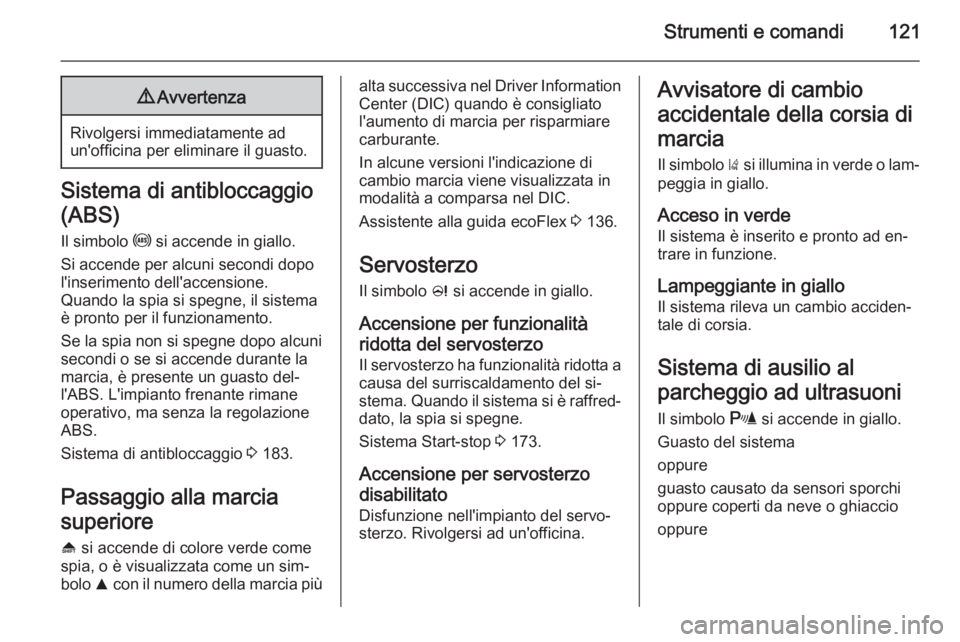 OPEL ASTRA J 2015.75 Manuale di uso e manutenzione (in Italian) Strumenti e comandi1219Avvertenza
Rivolgersi immediatamente ad
un'officina per eliminare il guasto.
Sistema di antibloccaggio
(ABS) Il simbolo u si accende in giallo.
Si accende per alcuni second OPEL ASTRA J 2015.75 Manuale di uso e manutenzione (in Italian) Strumenti e comandi1219Avvertenza
Rivolgersi immediatamente ad
un'officina per eliminare il guasto.
Sistema di antibloccaggio
(ABS) Il simbolo u si accende in giallo.
Si accende per alcuni second