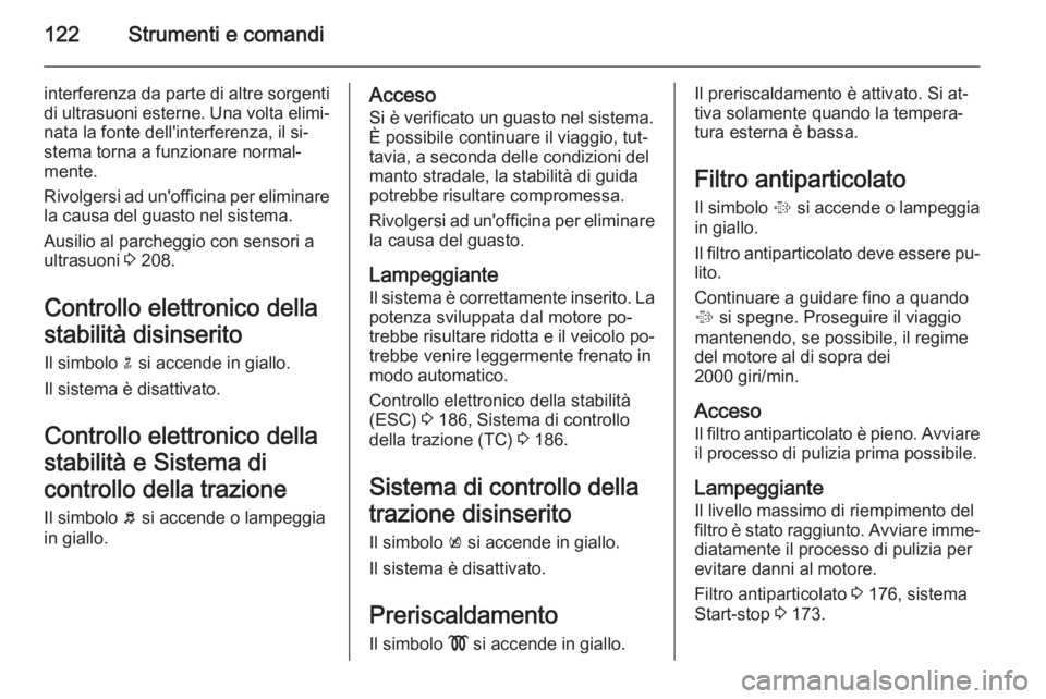 OPEL ASTRA J 2015.75 Manuale di uso e manutenzione (in Italian) 122Strumenti e comandi
interferenza da parte di altre sorgenti
di ultrasuoni esterne. Una volta elimi‐
nata la fonte dell'interferenza, il si‐
stema torna a funzionare normal‐
mente.
Rivolge OPEL ASTRA J 2015.75 Manuale di uso e manutenzione (in Italian) 122Strumenti e comandi
interferenza da parte di altre sorgenti
di ultrasuoni esterne. Una volta elimi‐
nata la fonte dell'interferenza, il si‐
stema torna a funzionare normal‐
mente.
Rivolge