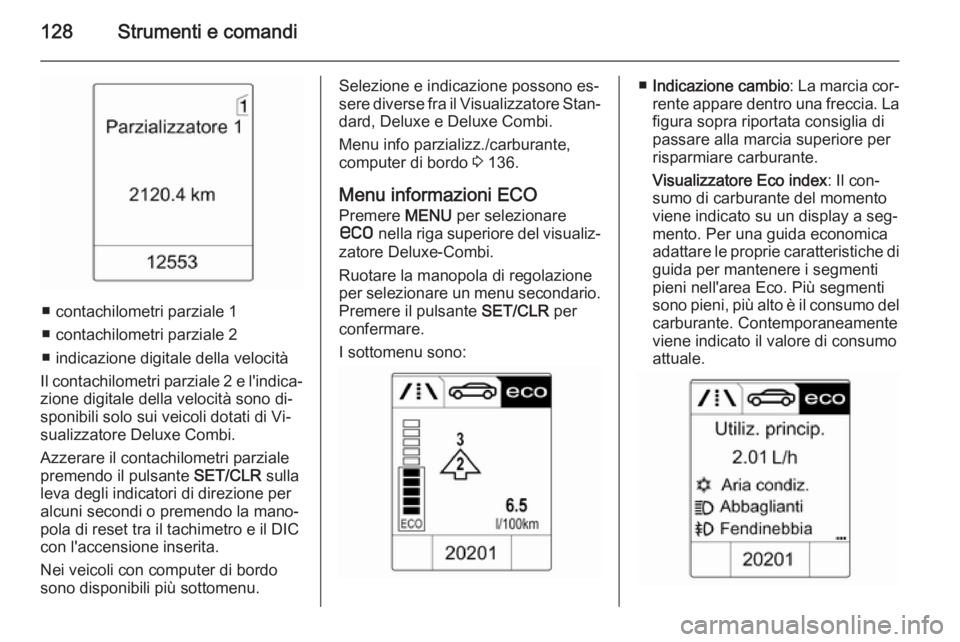 OPEL ASTRA J 2015.75 Manuale di uso e manutenzione (in Italian) 128Strumenti e comandi
■ contachilometri parziale 1
■ contachilometri parziale 2
■ indicazione digitale della velocità
Il contachilometri parziale 2 e l'indica‐
zione digitale della veloc OPEL ASTRA J 2015.75 Manuale di uso e manutenzione (in Italian) 128Strumenti e comandi
■ contachilometri parziale 1
■ contachilometri parziale 2
■ indicazione digitale della velocità
Il contachilometri parziale 2 e l'indica‐
zione digitale della veloc