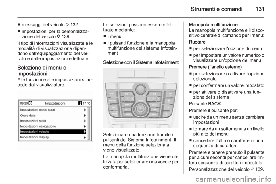 OPEL ASTRA J 2015.75 Manuale di uso e manutenzione (in Italian) Strumenti e comandi131
■ messaggi del veicolo 3 132
■ impostazioni per la personalizza‐ zione del veicolo 3 139
Il tipo di informazioni visualizzate e le
modalità di visualizzazione dipen‐
d OPEL ASTRA J 2015.75 Manuale di uso e manutenzione (in Italian) Strumenti e comandi131
■ messaggi del veicolo 3 132
■ impostazioni per la personalizza‐ zione del veicolo 3 139
Il tipo di informazioni visualizzate e le
modalità di visualizzazione dipen‐
d