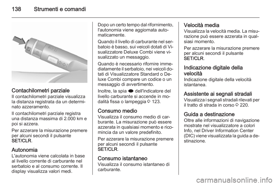 OPEL ASTRA J 2015.75 Manuale di uso e manutenzione (in Italian) 138Strumenti e comandi
Contachilometri parziale
Il contachilometri parziale visualizza
la distanza registrata da un determi‐
nato azzeramento.
Il contachilometri parziale registra
una distanza massi OPEL ASTRA J 2015.75 Manuale di uso e manutenzione (in Italian) 138Strumenti e comandi
Contachilometri parziale
Il contachilometri parziale visualizza
la distanza registrata da un determi‐
nato azzeramento.
Il contachilometri parziale registra
una distanza massi