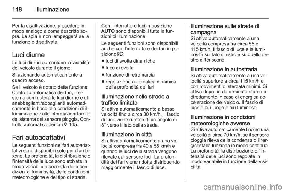 OPEL ASTRA J 2015.75 Manuale di uso e manutenzione (in Italian) 148Illuminazione
Per la disattivazione, procedere in
modo analogo a come descritto so‐
pra. La spia f non lampeggerà se la
funzione è disattivata.
Luci diurne Le luci diurne aumentano la visibili OPEL ASTRA J 2015.75 Manuale di uso e manutenzione (in Italian) 148Illuminazione
Per la disattivazione, procedere in
modo analogo a come descritto so‐
pra. La spia f non lampeggerà se la
funzione è disattivata.
Luci diurne Le luci diurne aumentano la visibili