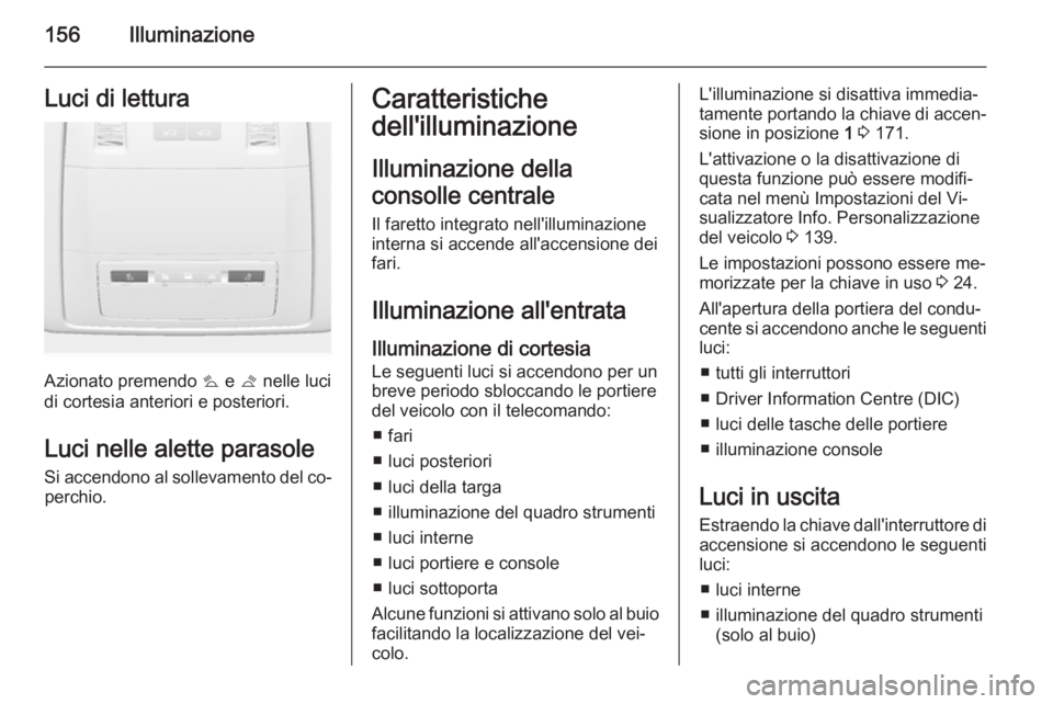 OPEL ASTRA J 2015.75 Manuale di uso e manutenzione (in Italian) 156IlluminazioneLuci di lettura
Azionato premendo s e t nelle luci
di cortesia anteriori e posteriori.
Luci nelle alette parasole
Si accendono al sollevamento del co‐ perchio.
Caratteristiche
dell& OPEL ASTRA J 2015.75 Manuale di uso e manutenzione (in Italian) 156IlluminazioneLuci di lettura
Azionato premendo s e t nelle luci
di cortesia anteriori e posteriori.
Luci nelle alette parasole
Si accendono al sollevamento del co‐ perchio.
Caratteristiche
dell&