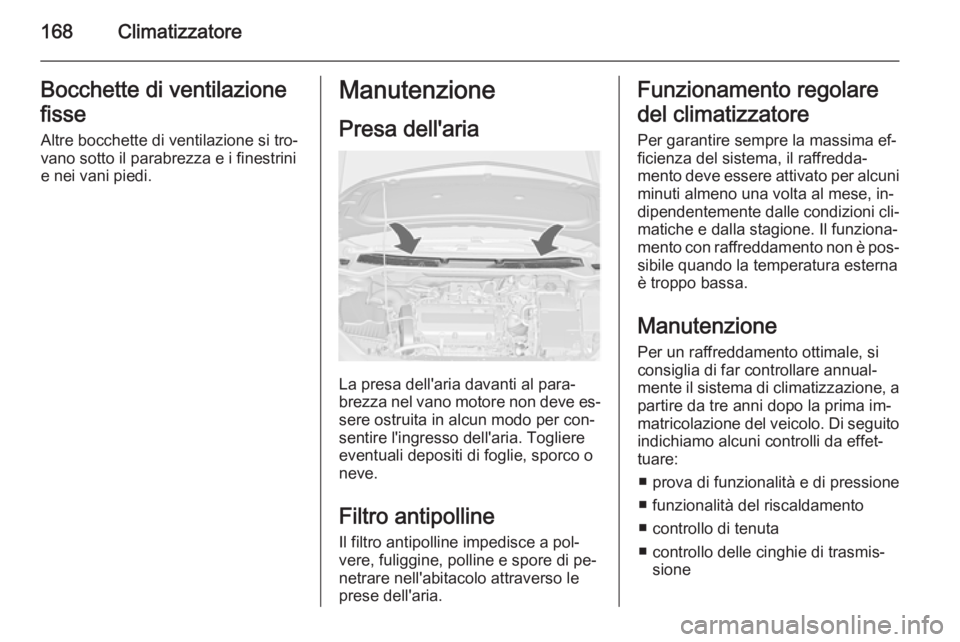 OPEL ASTRA J 2015.75 Manuale di uso e manutenzione (in Italian) 168ClimatizzatoreBocchette di ventilazione
fisse Altre bocchette di ventilazione si tro‐
vano sotto il parabrezza e i finestrini
e nei vani piedi.Manutenzione
Presa dell'aria
La presa dell'a OPEL ASTRA J 2015.75 Manuale di uso e manutenzione (in Italian) 168ClimatizzatoreBocchette di ventilazione
fisse Altre bocchette di ventilazione si tro‐
vano sotto il parabrezza e i finestrini
e nei vani piedi.Manutenzione
Presa dell'aria
La presa dell'a