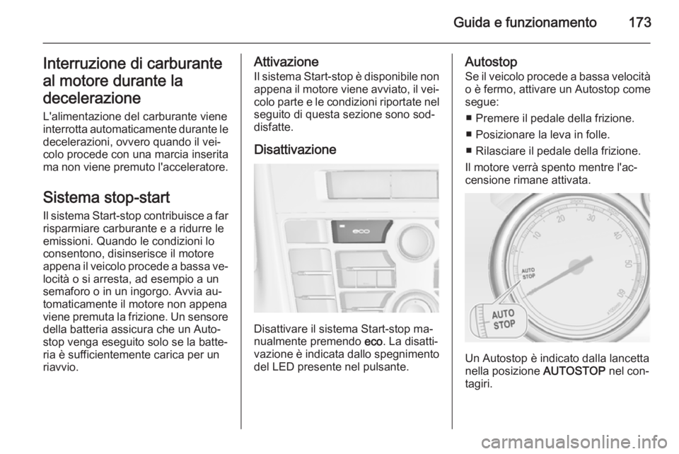OPEL ASTRA J 2015.75 Manuale di uso e manutenzione (in Italian) Guida e funzionamento173Interruzione di carburante
al motore durante la
decelerazione
L'alimentazione del carburante viene
interrotta automaticamente durante le decelerazioni, ovvero quando il vei OPEL ASTRA J 2015.75 Manuale di uso e manutenzione (in Italian) Guida e funzionamento173Interruzione di carburante
al motore durante la
decelerazione
L'alimentazione del carburante viene
interrotta automaticamente durante le decelerazioni, ovvero quando il vei