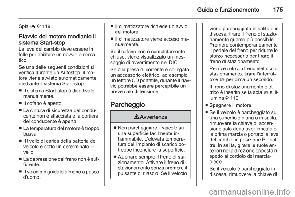 OPEL ASTRA J 2015.75 Manuale di uso e manutenzione (in Italian) Guida e funzionamento175
Spia - 3 119.
Riavvio del motore mediante il
sistema Start-stop
La leva del cambio deve essere in
folle per abilitare un riavvio automa‐
tico.
Se una delle seguenti condizi OPEL ASTRA J 2015.75 Manuale di uso e manutenzione (in Italian) Guida e funzionamento175
Spia - 3 119.
Riavvio del motore mediante il
sistema Start-stop
La leva del cambio deve essere in
folle per abilitare un riavvio automa‐
tico.
Se una delle seguenti condizi