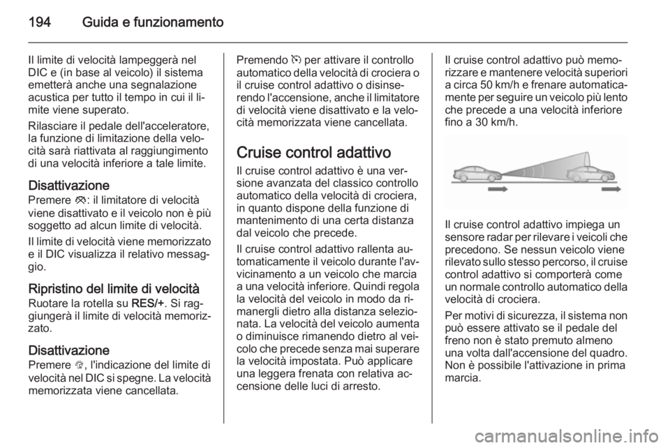 OPEL ASTRA J 2015.75 Manuale di uso e manutenzione (in Italian) 194Guida e funzionamento
Il limite di velocità lampeggerà nel
DIC e (in base al veicolo) il sistema
emetterà anche una segnalazione
acustica per tutto il tempo in cui il li‐
mite viene superato.
OPEL ASTRA J 2015.75 Manuale di uso e manutenzione (in Italian) 194Guida e funzionamento
Il limite di velocità lampeggerà nel
DIC e (in base al veicolo) il sistema
emetterà anche una segnalazione
acustica per tutto il tempo in cui il li‐
mite viene superato.