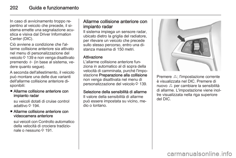 OPEL ASTRA J 2015.75 Manuale di uso e manutenzione (in Italian) 202Guida e funzionamento
In caso di avvicinamento troppo re‐
pentino al veicolo che precede, il si‐
stema emette una segnalazione acu‐
stica e visiva dal Driver Information
Center (DIC).
Ciò av OPEL ASTRA J 2015.75 Manuale di uso e manutenzione (in Italian) 202Guida e funzionamento
In caso di avvicinamento troppo re‐
pentino al veicolo che precede, il si‐
stema emette una segnalazione acu‐
stica e visiva dal Driver Information
Center (DIC).
Ciò av