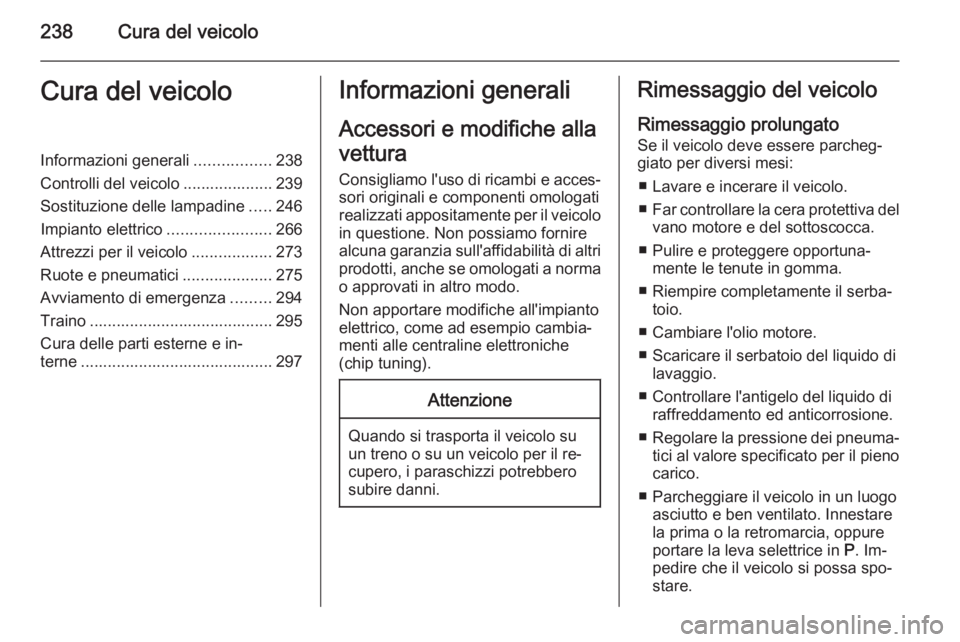 OPEL ASTRA J 2015.75 Manuale di uso e manutenzione (in Italian) 238Cura del veicoloCura del veicoloInformazioni generali.................238
Controlli del veicolo .................... 239 Sostituzione delle lampadine .....246
Impianto elettrico ................... OPEL ASTRA J 2015.75 Manuale di uso e manutenzione (in Italian) 238Cura del veicoloCura del veicoloInformazioni generali.................238
Controlli del veicolo .................... 239 Sostituzione delle lampadine .....246
Impianto elettrico ...................