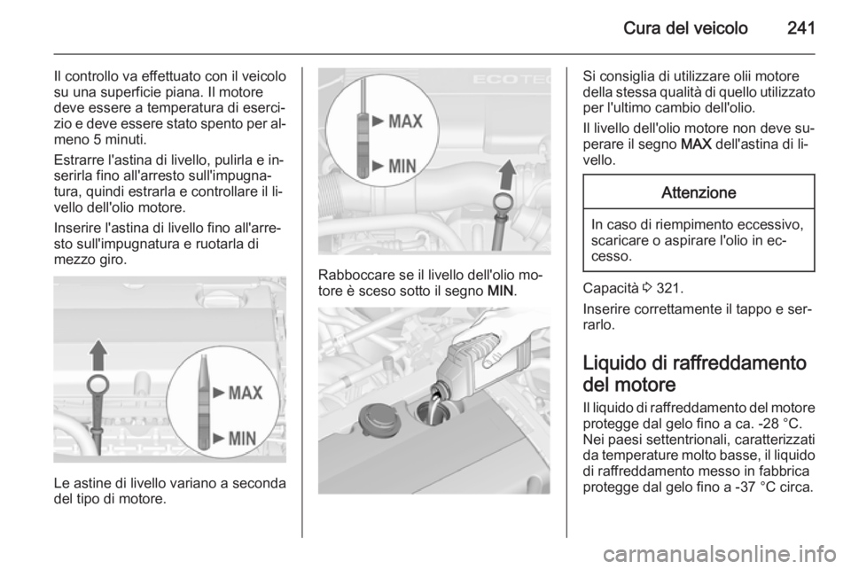 OPEL ASTRA J 2015.75 Manuale di uso e manutenzione (in Italian) Cura del veicolo241
Il controllo va effettuato con il veicolo
su una superficie piana. Il motore deve essere a temperatura di eserci‐
zio e deve essere stato spento per al‐
meno 5 minuti.
Estrarre OPEL ASTRA J 2015.75 Manuale di uso e manutenzione (in Italian) Cura del veicolo241
Il controllo va effettuato con il veicolo
su una superficie piana. Il motore deve essere a temperatura di eserci‐
zio e deve essere stato spento per al‐
meno 5 minuti.
Estrarre