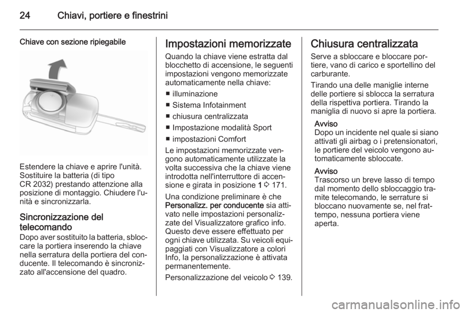 OPEL ASTRA J 2015.75 Manuale di uso e manutenzione (in Italian) 24Chiavi, portiere e finestrini
Chiave con sezione ripiegabile
Estendere la chiave e aprire l'unità.
Sostituire la batteria (di tipo
CR 2032) prestando attenzione alla
posizione di montaggio. Chi OPEL ASTRA J 2015.75 Manuale di uso e manutenzione (in Italian) 24Chiavi, portiere e finestrini
Chiave con sezione ripiegabile
Estendere la chiave e aprire l'unità.
Sostituire la batteria (di tipo
CR 2032) prestando attenzione alla
posizione di montaggio. Chi