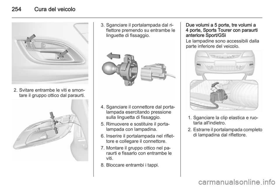 OPEL ASTRA J 2015.75  Manuale di uso e manutenzione (in Italian) 254Cura del veicolo
2. Svitare entrambe le viti e smon‐tare il gruppo ottico dal paraurti.
3. Sganciare il portalampada dal ri‐ flettore premendo su entrambe le
linguette di fissaggio.
4. Sganciar