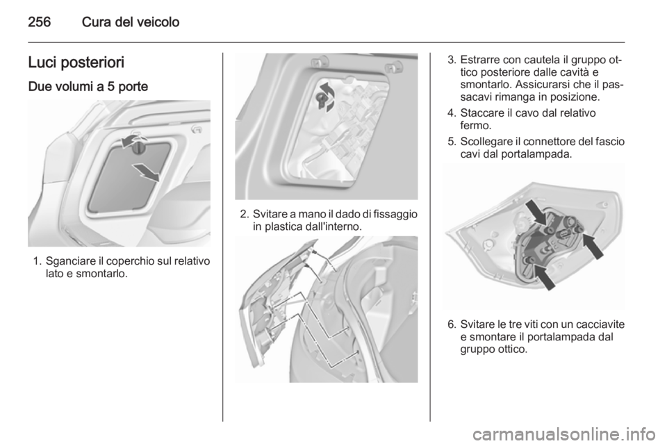 OPEL ASTRA J 2015.75  Manuale di uso e manutenzione (in Italian) 256Cura del veicoloLuci posterioriDue volumi a 5 porte
1. Sganciare il coperchio sul relativo
lato e smontarlo.
2. Svitare a mano il dado di fissaggio
in plastica dall'interno.
3. Estrarre con cau
