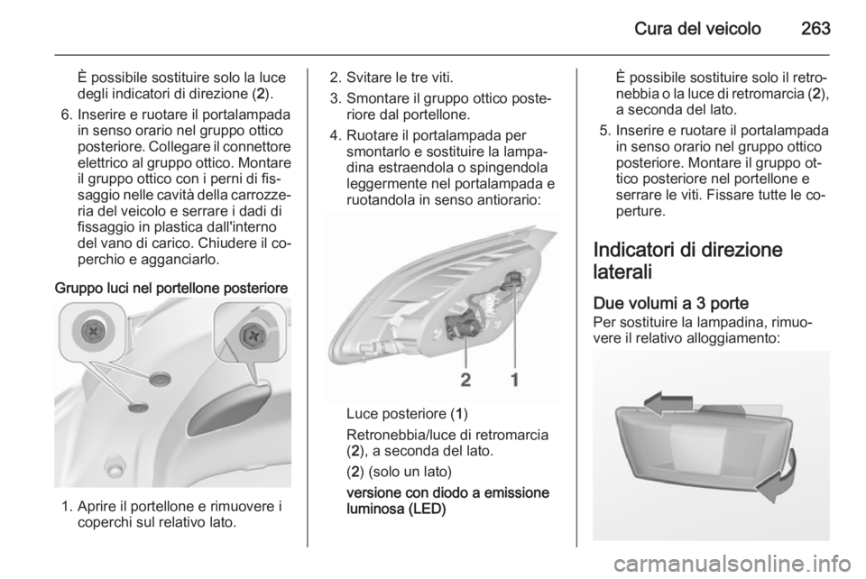 OPEL ASTRA J 2015.75 Manuale di uso e manutenzione (in Italian) Cura del veicolo263
È possibile sostituire solo la luce
degli indicatori di direzione ( 2).
6. Inserire e ruotare il portalampada in senso orario nel gruppo otticoposteriore. Collegare il connettore
OPEL ASTRA J 2015.75 Manuale di uso e manutenzione (in Italian) Cura del veicolo263
È possibile sostituire solo la luce
degli indicatori di direzione ( 2).
6. Inserire e ruotare il portalampada in senso orario nel gruppo otticoposteriore. Collegare il connettore