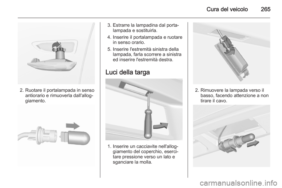 OPEL ASTRA J 2015.75  Manuale di uso e manutenzione (in Italian) Cura del veicolo265
2. Ruotare il portalampada in sensoantiorario e rimuoverla dall'allog‐
giamento.
3. Estrarre la lampadina dal porta‐ lampada e sostituirla.
4. Inserire il portalampada e ru
