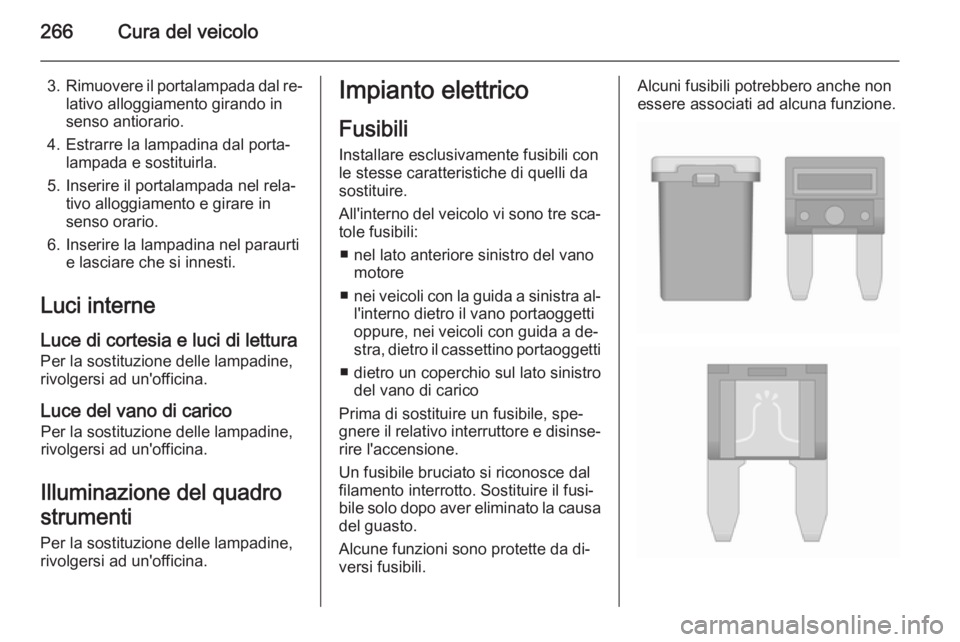 OPEL ASTRA J 2015.75 Manuale di uso e manutenzione (in Italian) 266Cura del veicolo
3.Rimuovere il portalampada dal re‐
lativo alloggiamento girando in
senso antiorario.
4. Estrarre la lampadina dal porta‐ lampada e sostituirla.
5. Inserire il portalampada nel OPEL ASTRA J 2015.75 Manuale di uso e manutenzione (in Italian) 266Cura del veicolo
3.Rimuovere il portalampada dal re‐
lativo alloggiamento girando in
senso antiorario.
4. Estrarre la lampadina dal porta‐ lampada e sostituirla.
5. Inserire il portalampada nel