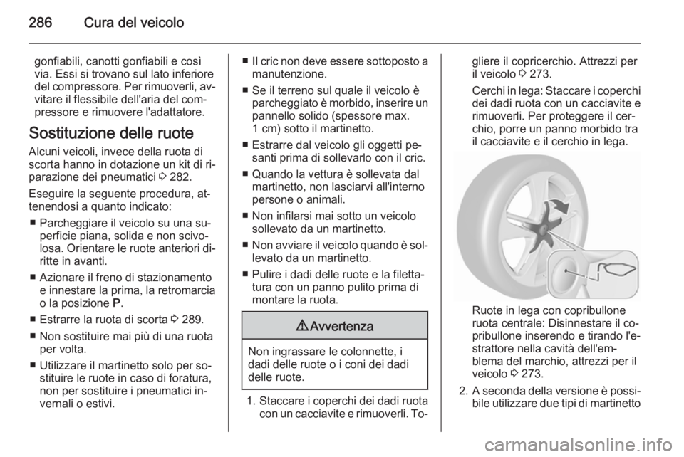 OPEL ASTRA J 2015.75 Manuale di uso e manutenzione (in Italian) 286Cura del veicolo
gonfiabili, canotti gonfiabili e così
via. Essi si trovano sul lato inferiore
del compressore. Per rimuoverli, av‐ vitare il flessibile dell'aria del com‐
pressore e rimuo OPEL ASTRA J 2015.75 Manuale di uso e manutenzione (in Italian) 286Cura del veicolo
gonfiabili, canotti gonfiabili e così
via. Essi si trovano sul lato inferiore
del compressore. Per rimuoverli, av‐ vitare il flessibile dell'aria del com‐
pressore e rimuo
