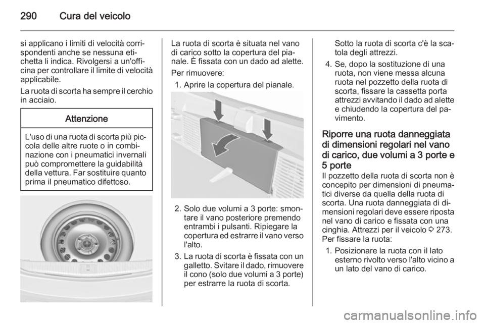 OPEL ASTRA J 2015.75 Manuale di uso e manutenzione (in Italian) 290Cura del veicolo
si applicano i limiti di velocità corri‐
spondenti anche se nessuna eti‐
chetta li indica. Rivolgersi a un'offi‐
cina per controllare il limite di velocità
applicabile. OPEL ASTRA J 2015.75 Manuale di uso e manutenzione (in Italian) 290Cura del veicolo
si applicano i limiti di velocità corri‐
spondenti anche se nessuna eti‐
chetta li indica. Rivolgersi a un'offi‐
cina per controllare il limite di velocità
applicabile.