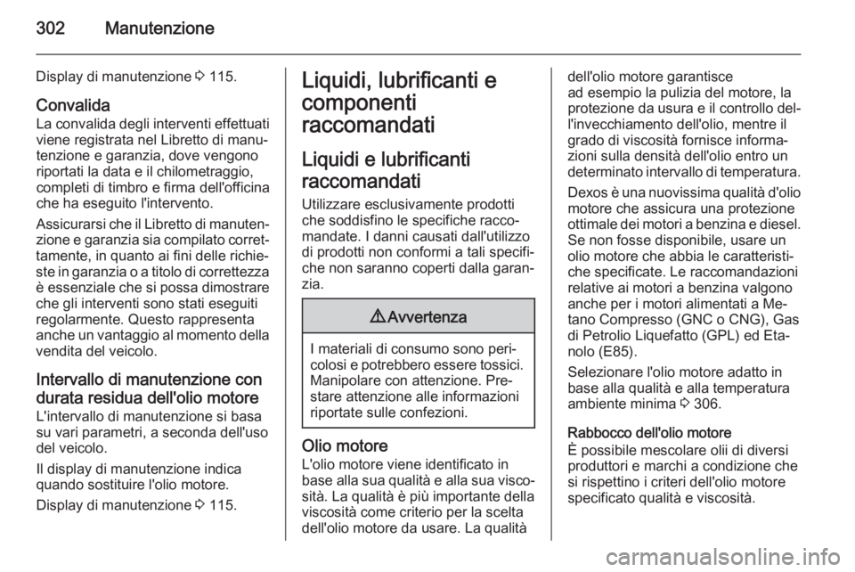 OPEL ASTRA J 2015.75 Manuale di uso e manutenzione (in Italian) 302Manutenzione
Display di manutenzione 3 115.
Convalida
La convalida degli interventi effettuati
viene registrata nel Libretto di manu‐
tenzione e garanzia, dove vengono riportati la data e il chil OPEL ASTRA J 2015.75 Manuale di uso e manutenzione (in Italian) 302Manutenzione
Display di manutenzione 3 115.
Convalida
La convalida degli interventi effettuati
viene registrata nel Libretto di manu‐
tenzione e garanzia, dove vengono riportati la data e il chil