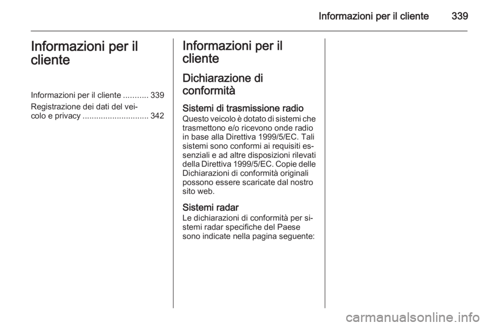 OPEL ASTRA J 2015.75  Manuale di uso e manutenzione (in Italian) Informazioni per il cliente339Informazioni per il
clienteInformazioni per il cliente ...........339
Registrazione dei dati del vei‐
colo e privacy ............................. 342Informazioni per i