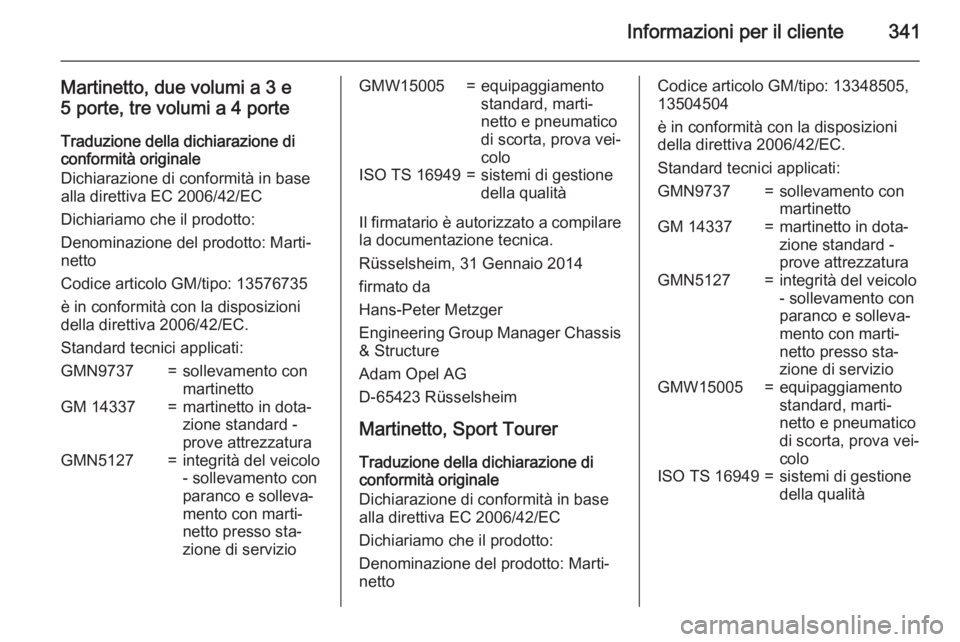 OPEL ASTRA J 2015.75 Manuale di uso e manutenzione (in Italian) Informazioni per il cliente341
Martinetto, due volumi a 3 e
5 porte, tre volumi a 4 porte
Traduzione della dichiarazione di
conformità originale
Dichiarazione di conformità in base
alla direttiva EC OPEL ASTRA J 2015.75 Manuale di uso e manutenzione (in Italian) Informazioni per il cliente341
Martinetto, due volumi a 3 e
5 porte, tre volumi a 4 porte
Traduzione della dichiarazione di
conformità originale
Dichiarazione di conformità in base
alla direttiva EC