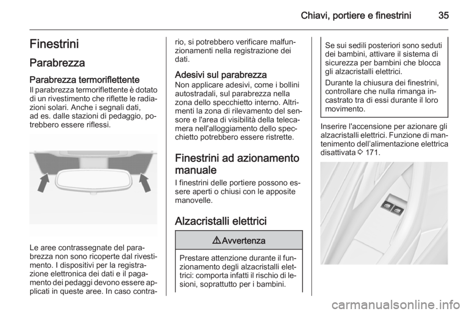 OPEL ASTRA J 2015.75 Manuale di uso e manutenzione (in Italian) Chiavi, portiere e finestrini35Finestrini
Parabrezza
Parabrezza termoriflettente
Il parabrezza termoriflettente è dotato
di un rivestimento che riflette le radia‐ zioni solari. Anche i segnali dati OPEL ASTRA J 2015.75 Manuale di uso e manutenzione (in Italian) Chiavi, portiere e finestrini35Finestrini
Parabrezza
Parabrezza termoriflettente
Il parabrezza termoriflettente è dotato
di un rivestimento che riflette le radia‐ zioni solari. Anche i segnali dati