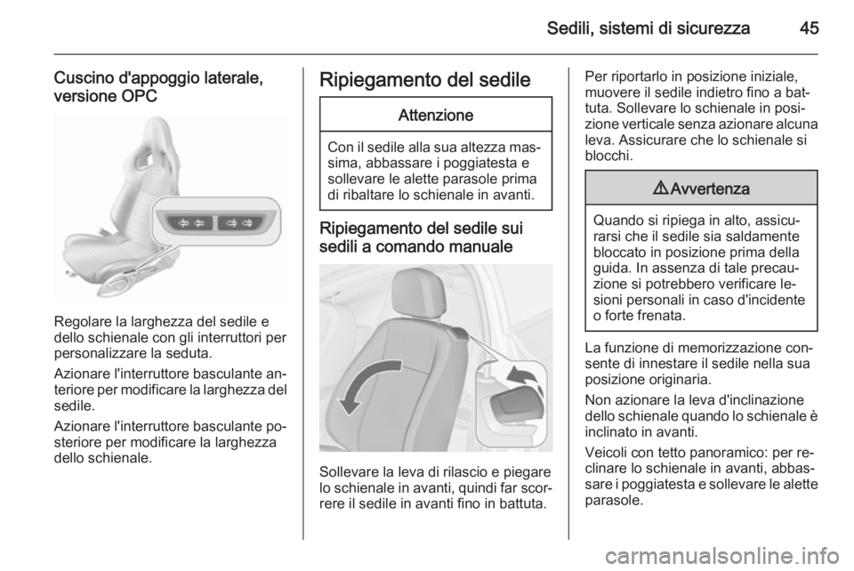 OPEL ASTRA J 2015.75 Manuale di uso e manutenzione (in Italian) Sedili, sistemi di sicurezza45
Cuscino d'appoggio laterale,
versione OPC
Regolare la larghezza del sedile e
dello schienale con gli interruttori per
personalizzare la seduta.
Azionare l'interr OPEL ASTRA J 2015.75 Manuale di uso e manutenzione (in Italian) Sedili, sistemi di sicurezza45
Cuscino d'appoggio laterale,
versione OPC
Regolare la larghezza del sedile e
dello schienale con gli interruttori per
personalizzare la seduta.
Azionare l'interr