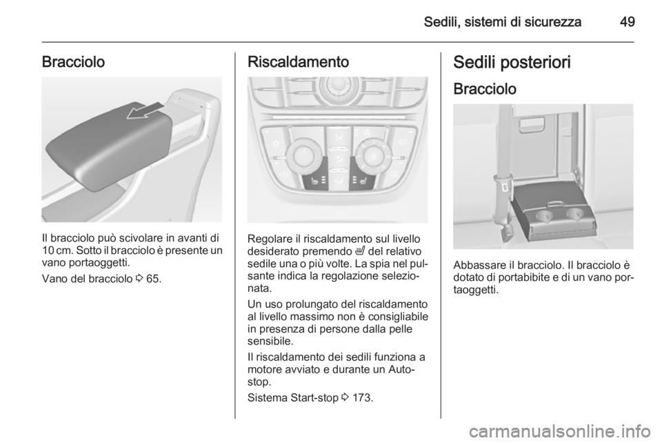 OPEL ASTRA J 2015.75  Manuale di uso e manutenzione (in Italian) Sedili, sistemi di sicurezza49Bracciolo
Il bracciolo può scivolare in avanti di
10 cm. Sotto il bracciolo è presente un
vano portaoggetti.
Vano del bracciolo  3 65.
Riscaldamento
Regolare il riscald