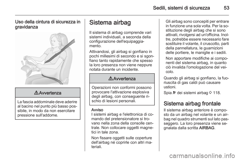 OPEL ASTRA J 2015.75 Manuale di uso e manutenzione (in Italian) Sedili, sistemi di sicurezza53
Uso della cintura di sicurezza ingravidanza9 Avvertenza
La fascia addominale deve aderire
al bacino nel punto più basso pos‐
sibile, in modo da non esercitare
pressio OPEL ASTRA J 2015.75 Manuale di uso e manutenzione (in Italian) Sedili, sistemi di sicurezza53
Uso della cintura di sicurezza ingravidanza9 Avvertenza
La fascia addominale deve aderire
al bacino nel punto più basso pos‐
sibile, in modo da non esercitare
pressio