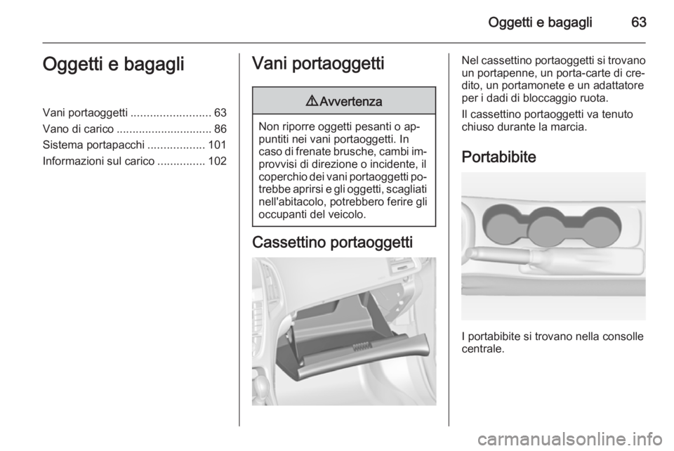 OPEL ASTRA J 2015.75  Manuale di uso e manutenzione (in Italian) Oggetti e bagagli63Oggetti e bagagliVani portaoggetti.........................63
Vano di carico .............................. 86
Sistema portapacchi ..................101
Informazioni sul carico ....