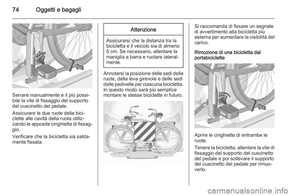 OPEL ASTRA J 2015.75 Manuale di uso e manutenzione (in Italian) 74Oggetti e bagagli
Serrare manualmente e il più possi‐
bile la vite di fissaggio del supporto
del cuscinetto del pedale.
Assicurare le due ruote delle bici‐
clette alle cavità della ruota utili OPEL ASTRA J 2015.75 Manuale di uso e manutenzione (in Italian) 74Oggetti e bagagli
Serrare manualmente e il più possi‐
bile la vite di fissaggio del supporto
del cuscinetto del pedale.
Assicurare le due ruote delle bici‐
clette alle cavità della ruota utili