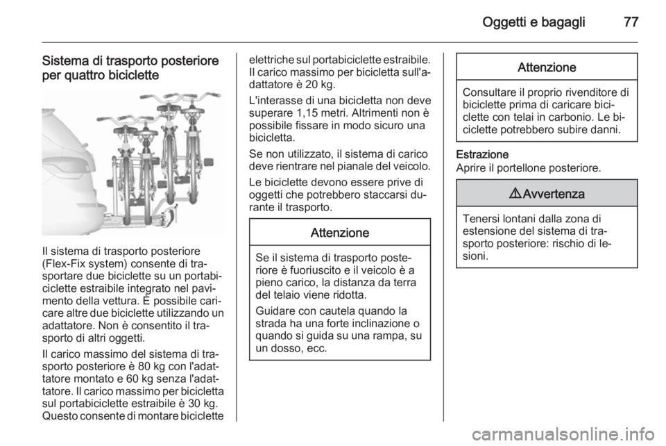 OPEL ASTRA J 2015.75 Manuale di uso e manutenzione (in Italian) Oggetti e bagagli77
Sistema di trasporto posteriore
per quattro biciclette
Il sistema di trasporto posteriore
(Flex-Fix system) consente di tra‐
sportare due biciclette su un portabi‐
ciclette est OPEL ASTRA J 2015.75 Manuale di uso e manutenzione (in Italian) Oggetti e bagagli77
Sistema di trasporto posteriore
per quattro biciclette
Il sistema di trasporto posteriore
(Flex-Fix system) consente di tra‐
sportare due biciclette su un portabi‐
ciclette est