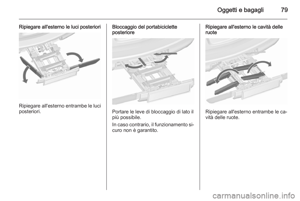 OPEL ASTRA J 2015.75  Manuale di uso e manutenzione (in Italian) Oggetti e bagagli79
Ripiegare all'esterno le luci posteriori
Ripiegare all'esterno entrambe le luciposteriori.
Bloccaggio del portabiciclette
posteriore
Portare le leve di bloccaggio di lato i