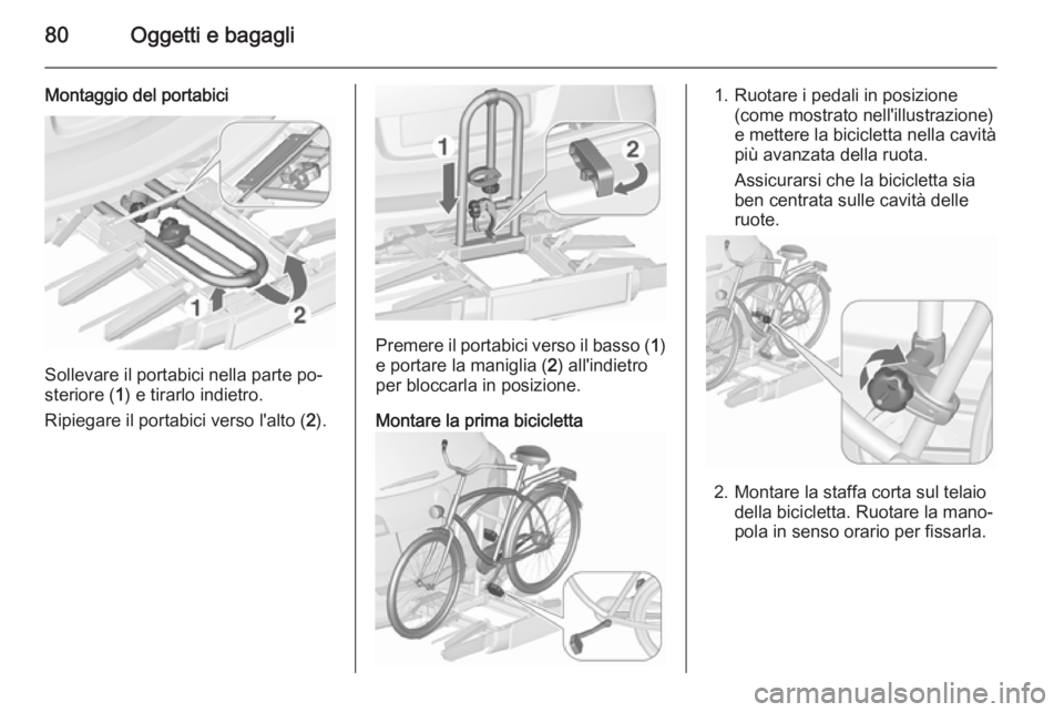 OPEL ASTRA J 2015.75  Manuale di uso e manutenzione (in Italian) 80Oggetti e bagagli
Montaggio del portabici
Sollevare il portabici nella parte po‐
steriore ( 1) e tirarlo indietro.
Ripiegare il portabici verso l'alto ( 2).
Premere il portabici verso il basso