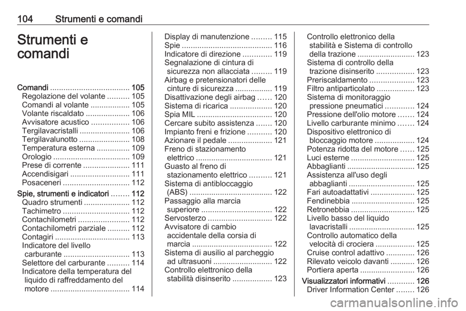OPEL ASTRA J 2016 Manuale di uso e manutenzione (in Italian) 104Strumenti e comandiStrumenti e
comandiComandi .................................... 105
Regolazione del volante ..........105
Comandi al volante ..................105
Volante riscaldato ............ OPEL ASTRA J 2016 Manuale di uso e manutenzione (in Italian) 104Strumenti e comandiStrumenti e
comandiComandi .................................... 105
Regolazione del volante ..........105
Comandi al volante ..................105
Volante riscaldato ............