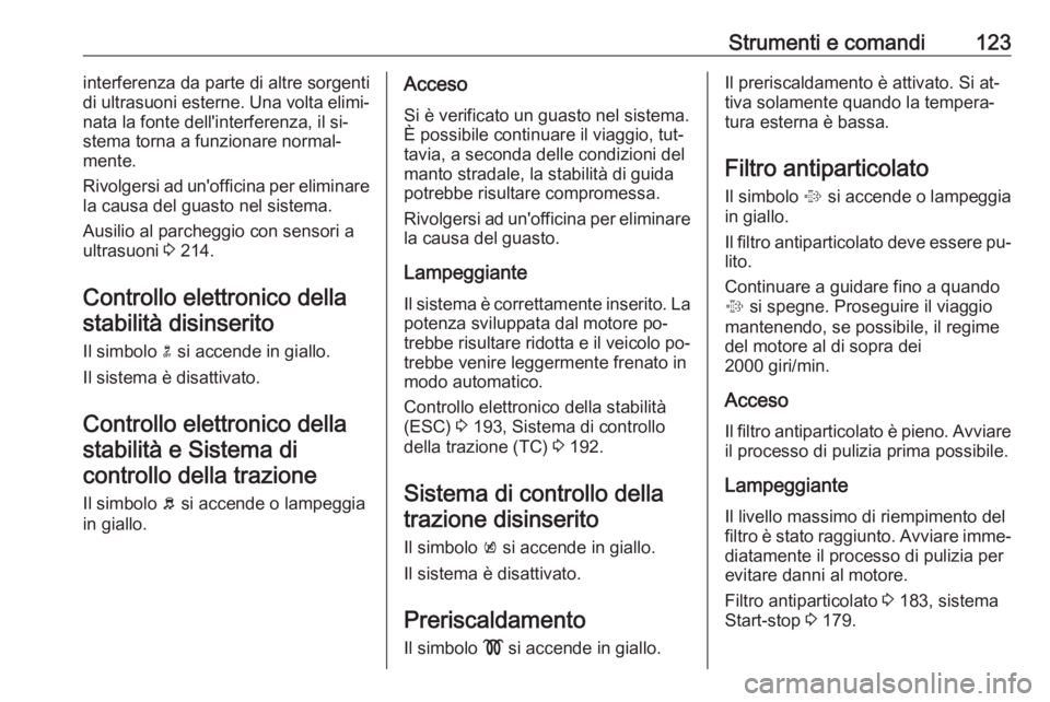 OPEL ASTRA J 2016 Manuale di uso e manutenzione (in Italian) Strumenti e comandi123interferenza da parte di altre sorgenti
di ultrasuoni esterne. Una volta elimi‐
nata la fonte dell'interferenza, il si‐
stema torna a funzionare normal‐
mente.
Rivolger OPEL ASTRA J 2016 Manuale di uso e manutenzione (in Italian) Strumenti e comandi123interferenza da parte di altre sorgenti
di ultrasuoni esterne. Una volta elimi‐
nata la fonte dell'interferenza, il si‐
stema torna a funzionare normal‐
mente.
Rivolger