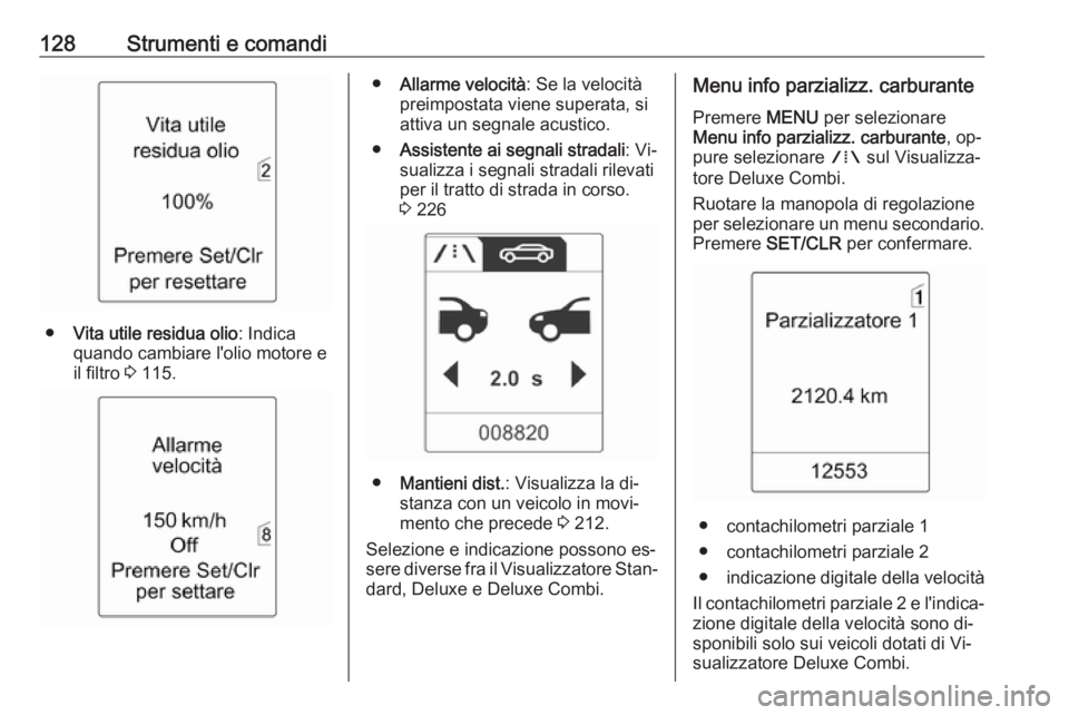 OPEL ASTRA J 2016 Manuale di uso e manutenzione (in Italian) 128Strumenti e comandi
●Vita utile residua olio : Indica
quando cambiare l'olio motore e
il filtro 3 115.
● Allarme velocità : Se la velocità
preimpostata viene superata, si
attiva un segna OPEL ASTRA J 2016 Manuale di uso e manutenzione (in Italian) 128Strumenti e comandi
●Vita utile residua olio : Indica
quando cambiare l'olio motore e
il filtro 3 115.
● Allarme velocità : Se la velocità
preimpostata viene superata, si
attiva un segna