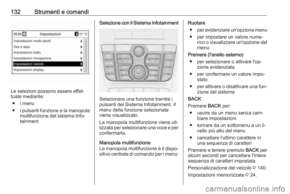 OPEL ASTRA J 2016 Manuale di uso e manutenzione (in Italian) 132Strumenti e comandi
Le selezioni possono essere effet‐
tuate mediante:
● i menu
● i pulsanti funzione e la manopola
multifunzione del sistema Info‐
tainment
Selezione con il Sistema Infotai OPEL ASTRA J 2016 Manuale di uso e manutenzione (in Italian) 132Strumenti e comandi
Le selezioni possono essere effet‐
tuate mediante:
● i menu
● i pulsanti funzione e la manopola
multifunzione del sistema Info‐
tainment
Selezione con il Sistema Infotai