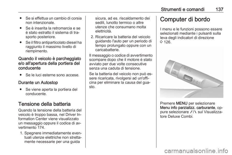 OPEL ASTRA J 2016 Manuale di uso e manutenzione (in Italian) Strumenti e comandi137●Se si effettua un cambio di corsia
non intenzionale.
● Se è inserita la retromarcia e se è stato estratto il sistema di tra‐
sporto posteriore.
● Se il filtro antipart OPEL ASTRA J 2016 Manuale di uso e manutenzione (in Italian) Strumenti e comandi137●Se si effettua un cambio di corsia
non intenzionale.
● Se è inserita la retromarcia e se è stato estratto il sistema di tra‐
sporto posteriore.
● Se il filtro antipart